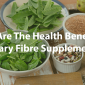 Benefits of Dietary Fibre Supplements